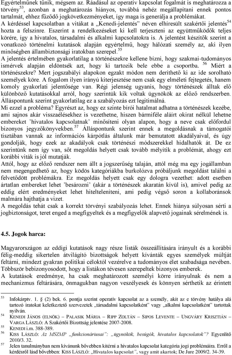 generálja a problémákat. A kérdéssel kapcsolatban a vitákat a Kenedi-jelentés néven elhíresült szakértői jelentés 54 hozta a felszínre.