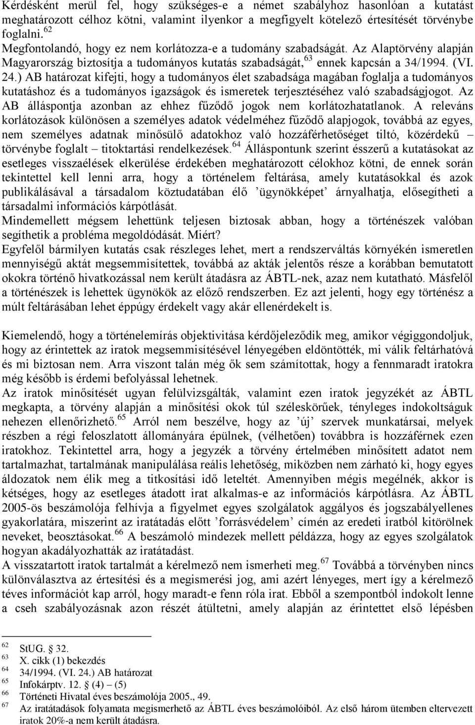 ) AB határozat kifejti, hogy a tudományos élet szabadsága magában foglalja a tudományos kutatáshoz és a tudományos igazságok és ismeretek terjesztéséhez való szabadságjogot.