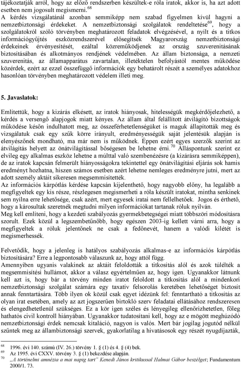 A nemzetbiztonsági szolgálatok rendeltetése 69, hogy a szolgálatokról szóló törvényben meghatározott feladatok elvégzésével, a nyílt és a titkos információgyűjtés eszközrendszerével elősegítsék