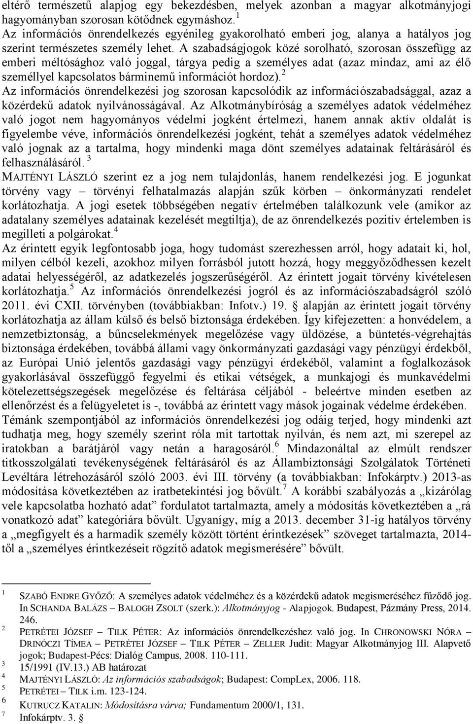 A szabadságjogok közé sorolható, szorosan összefügg az emberi méltósághoz való joggal, tárgya pedig a személyes adat (azaz mindaz, ami az élő személlyel kapcsolatos bárminemű információt hordoz).