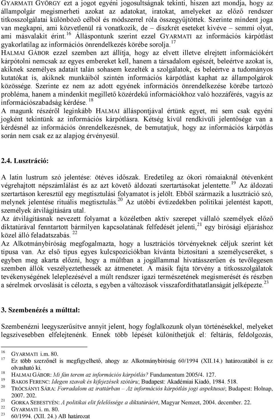 16 Álláspontunk szerint ezzel GYARMATI az információs kárpótlást gyakorlatilag az információs önrendelkezés körébe sorolja.