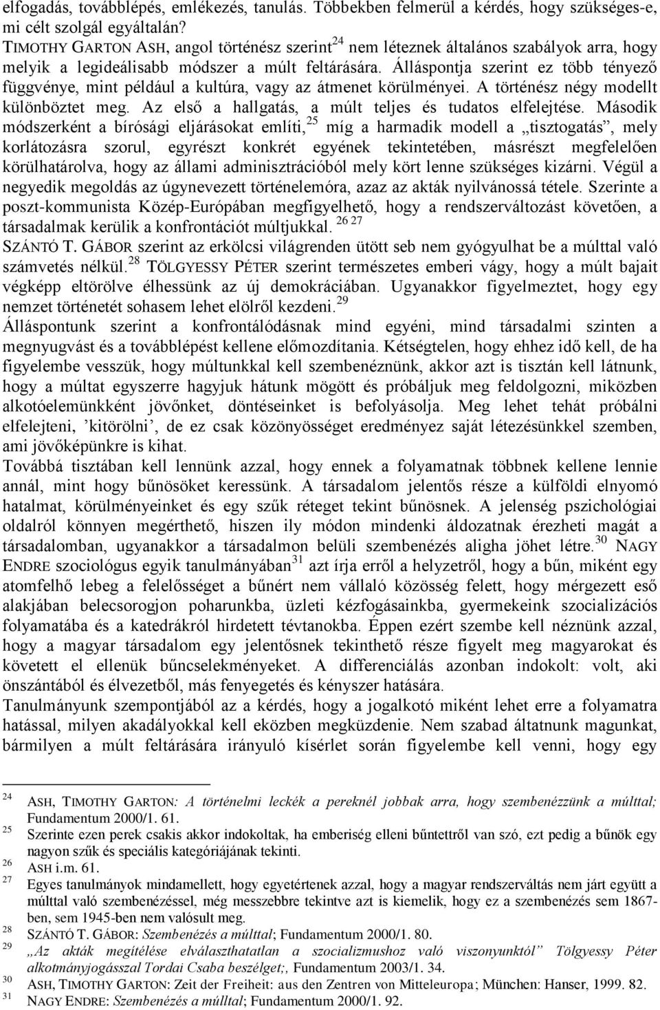 Álláspontja szerint ez több tényező függvénye, mint például a kultúra, vagy az átmenet körülményei. A történész négy modellt különböztet meg. Az első a hallgatás, a múlt teljes és tudatos elfelejtése.