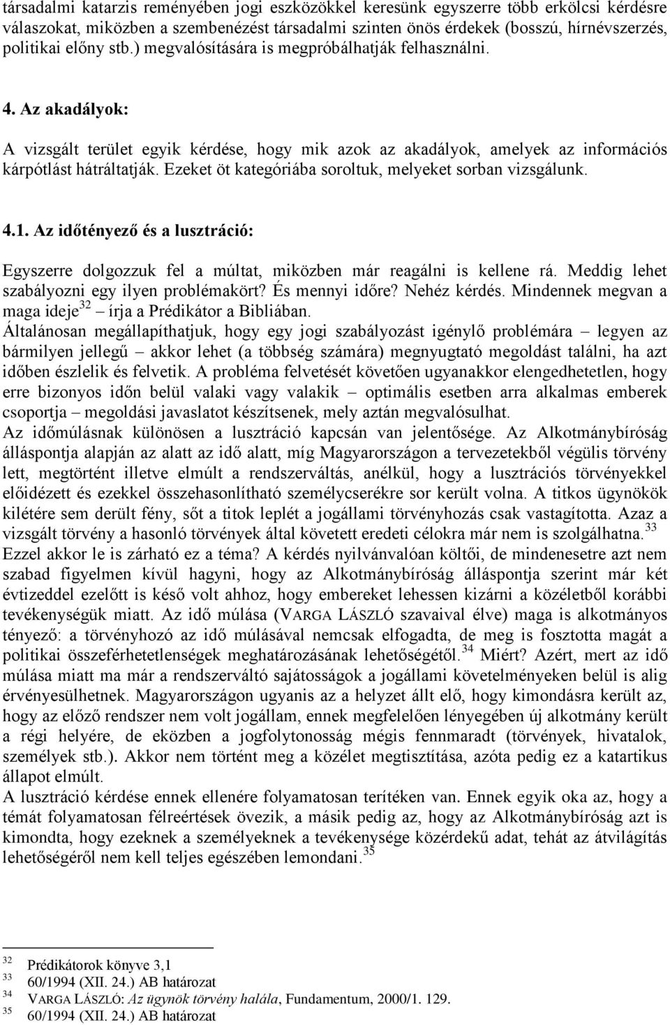 Ezeket öt kategóriába soroltuk, melyeket sorban vizsgálunk. 4.1. Az időtényező és a lusztráció: Egyszerre dolgozzuk fel a múltat, miközben már reagálni is kellene rá.