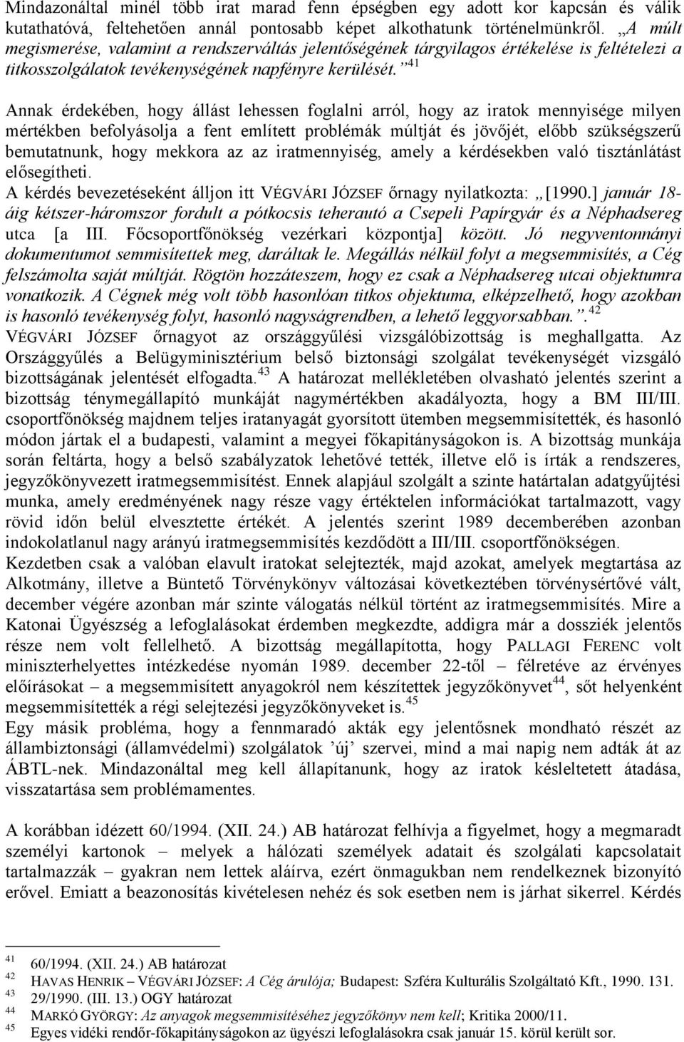 41 Annak érdekében, hogy állást lehessen foglalni arról, hogy az iratok mennyisége milyen mértékben befolyásolja a fent említett problémák múltját és jövőjét, előbb szükségszerű bemutatnunk, hogy