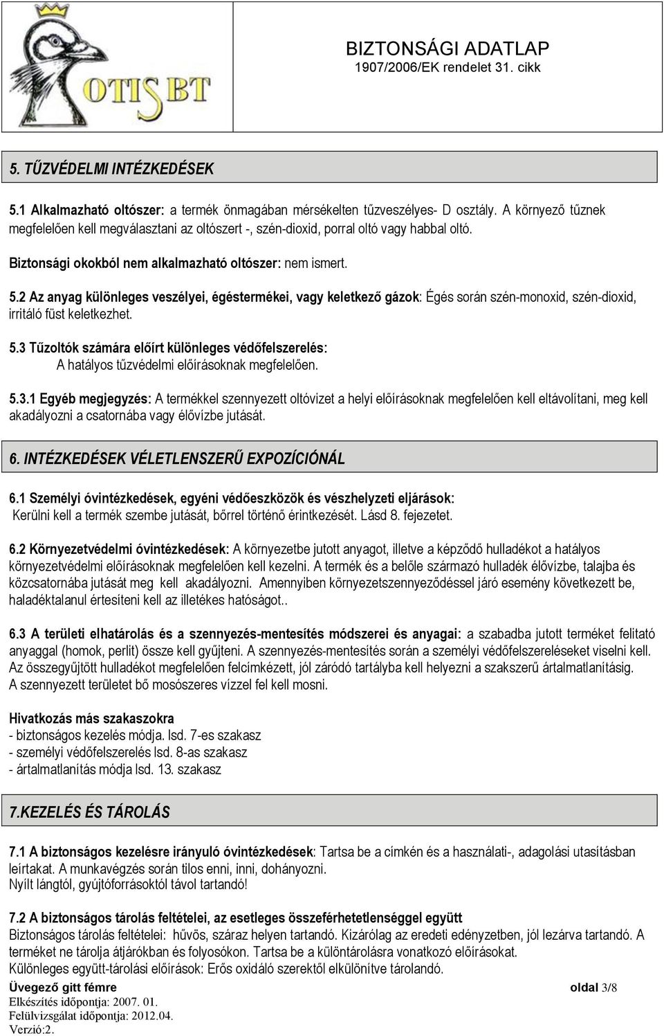 2 Az anyag különleges veszélyei, égéstermékei, vagy keletkező gázok: Égés során szén-monoxid, szén-dioxid, irritáló füst keletkezhet. 5.