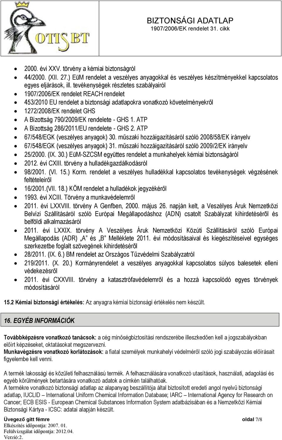 rendelete - GHS 1. ATP A Bizottság 286/2011/EU rendelete - GHS 2. ATP 67/548/EGK (veszélyes anyagok) 30. műszaki hozzáigazításáról szóló 2008/58/EK irányelv 67/548/EGK (veszélyes anyagok) 31.