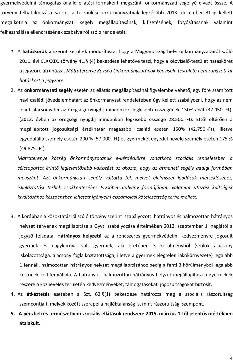 A hatáskörök a szerint kerültek módosításra, hogy a Magyarország helyi önkormányzatairól szóló 2011. évi CLXXXIX. törvény 41.