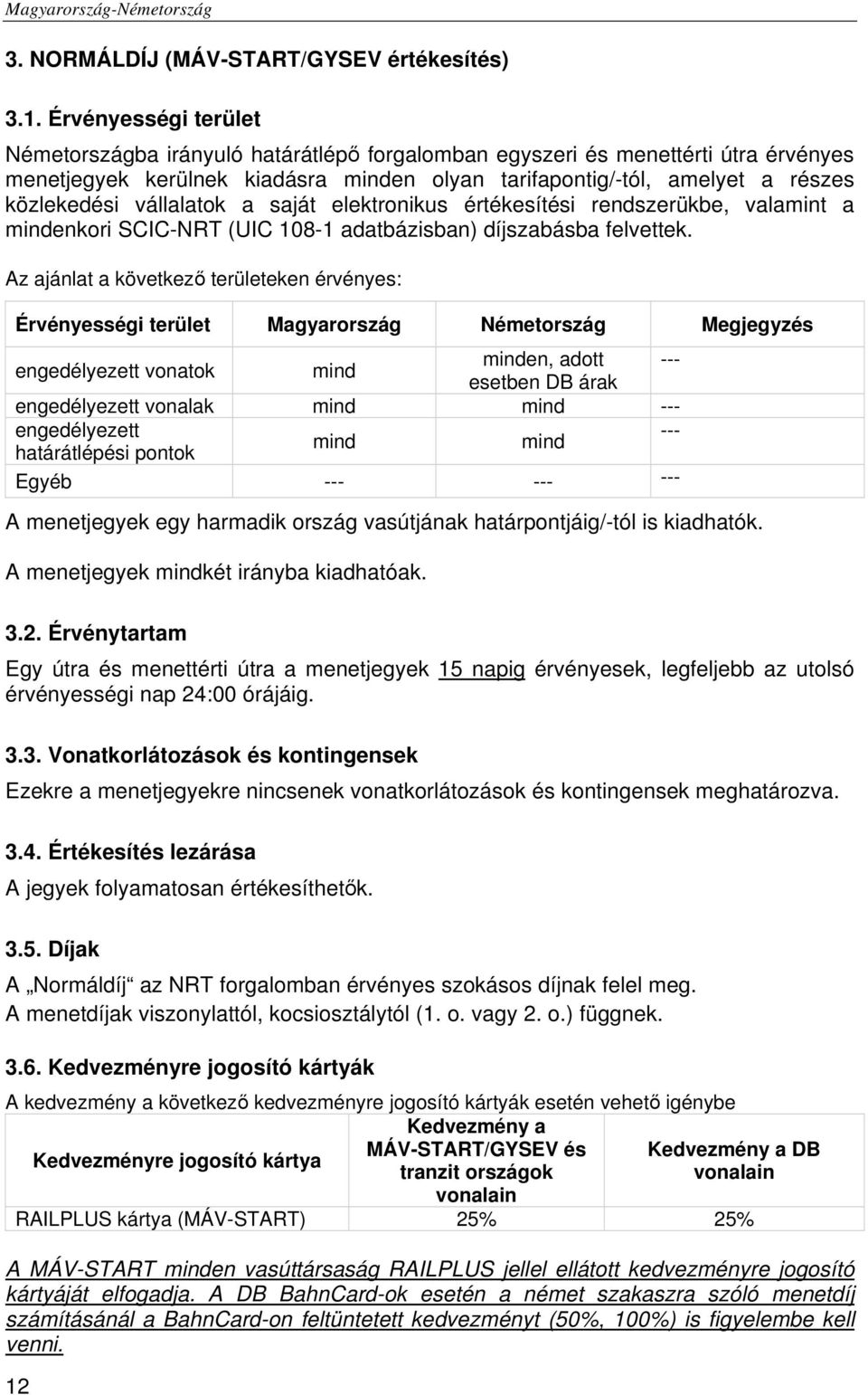 vállalatok a saját elektronikus értékesítési rendszerükbe, valamint a mindenkori SCIC-NRT (UIC 108-1 adatbázisban) díjszabásba felvettek.