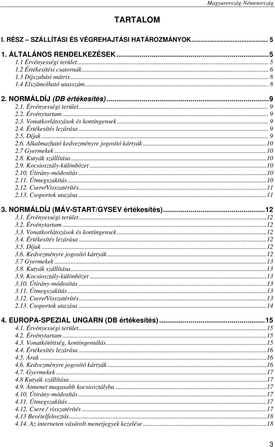 Díjak... 9 2.6. Alkalmazható kedvezményre jogosító kártyák...10 2.7 Gyermekek...10 2.8. Kutyák szállítása...10 2.9. Kocsiosztály-különbözet...10 2.10. Útirány-módosítás...10 2.11. Útmegszakítás...10 2.12.