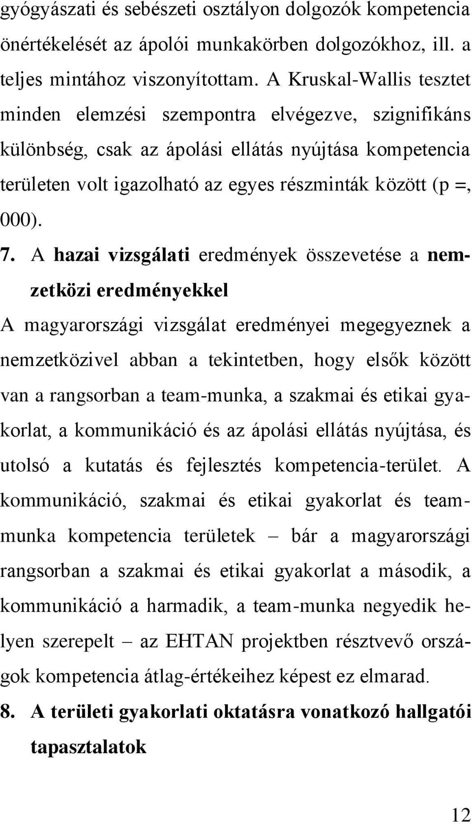 A hazai vizsgálati eredmények összevetése a nemzetközi eredményekkel A magyarországi vizsgálat eredményei megegyeznek a nemzetközivel abban a tekintetben, hogy elsők között van a rangsorban a