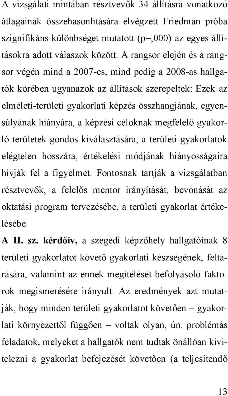 hiányára, a képzési céloknak megfelelő gyakorló területek gondos kiválasztására, a területi gyakorlatok elégtelen hosszára, értékelési módjának hiányosságaira hívják fel a figyelmet.