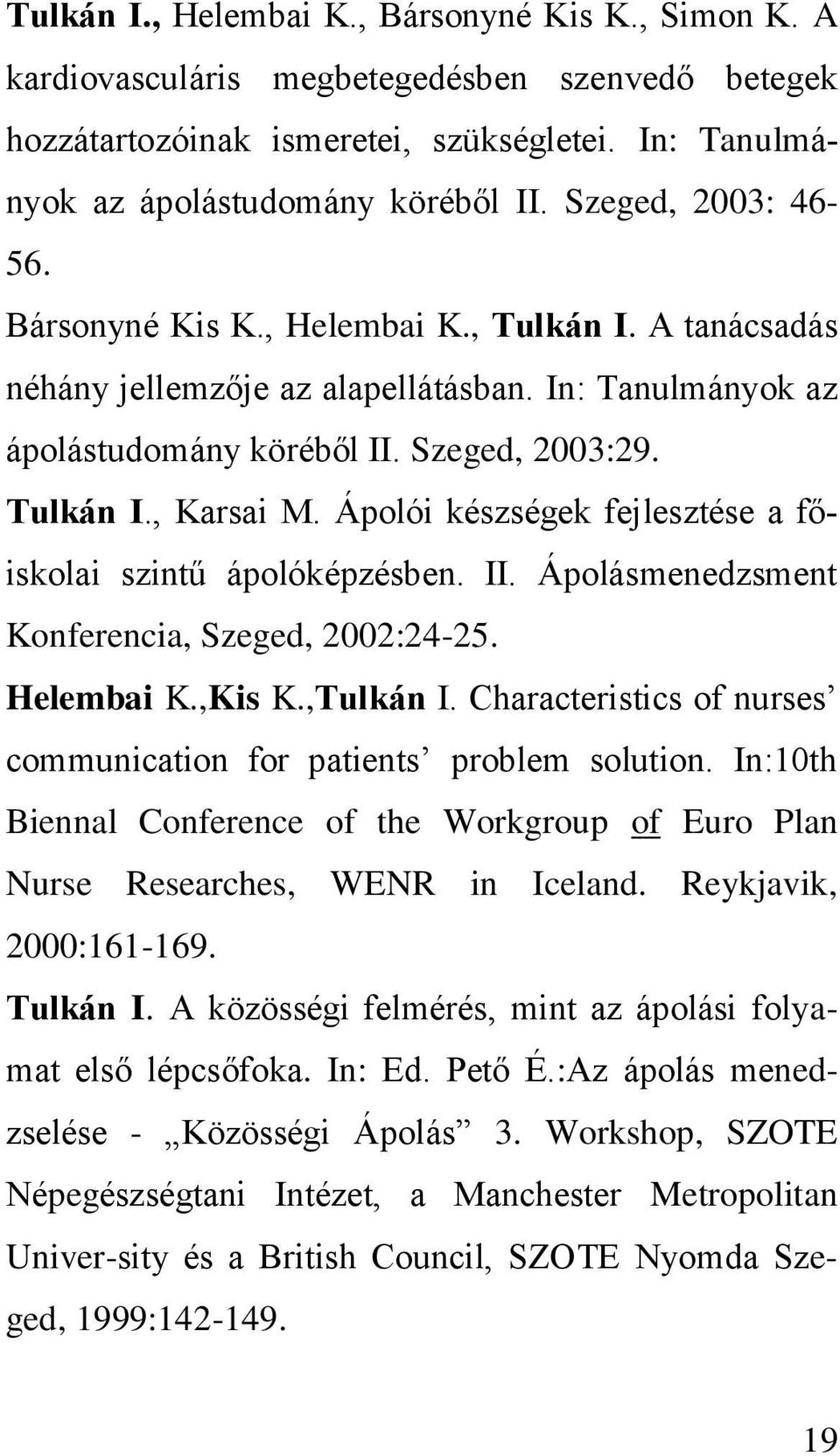 Ápolói készségek fejlesztése a főiskolai szintű ápolóképzésben. II. Ápolásmenedzsment Konferencia, Szeged, 2002:24-25. Helembai K.,Kis K.,Tulkán I.