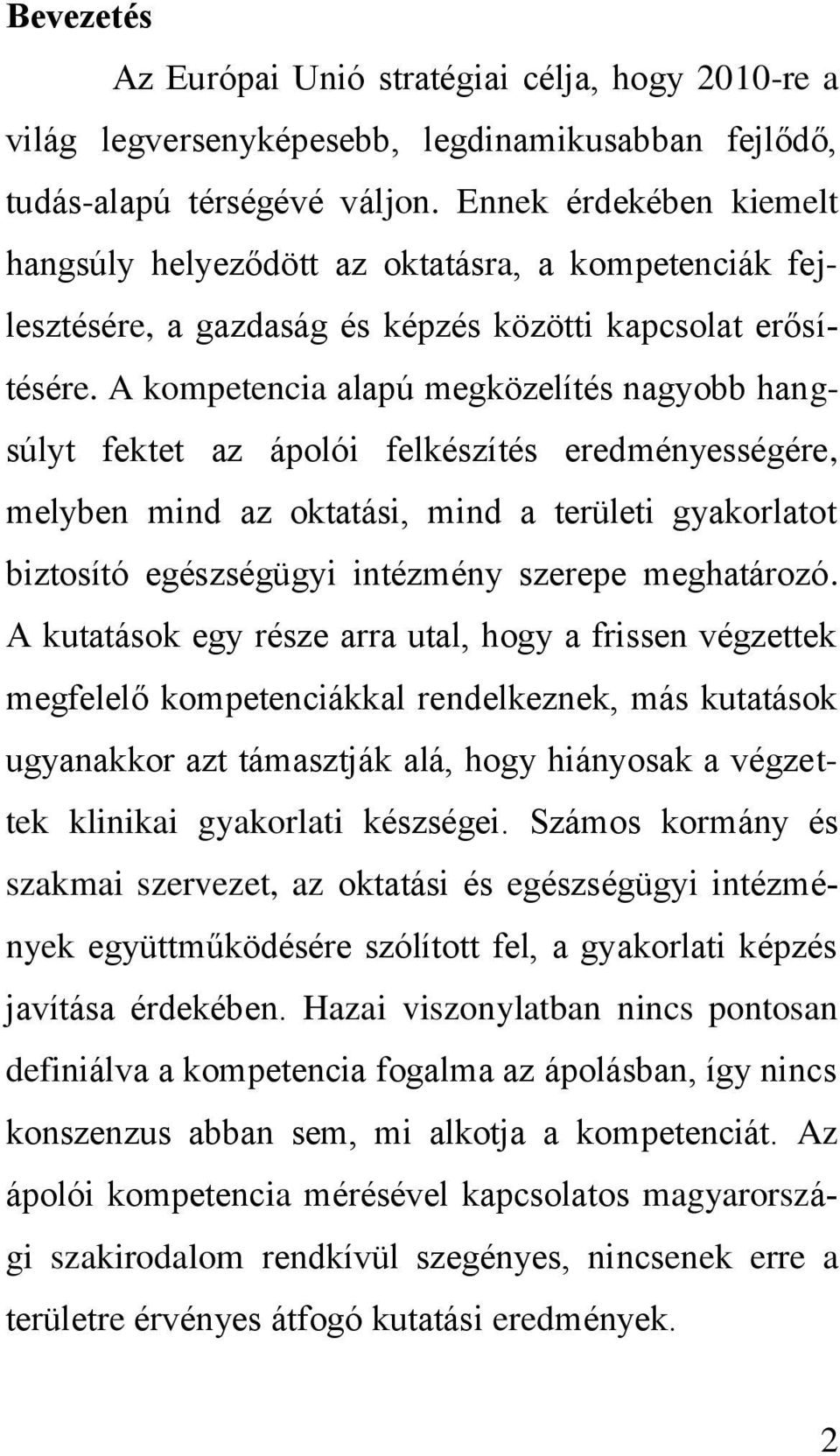 A kompetencia alapú megközelítés nagyobb hangsúlyt fektet az ápolói felkészítés eredményességére, melyben mind az oktatási, mind a területi gyakorlatot biztosító egészségügyi intézmény szerepe