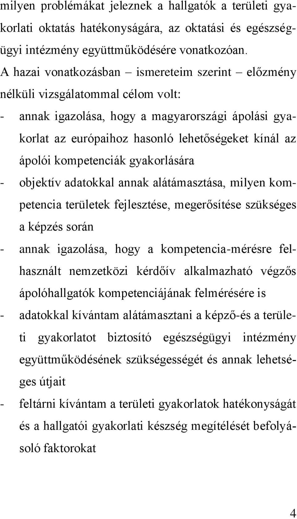 kompetenciák gyakorlására - objektív adatokkal annak alátámasztása, milyen kompetencia területek fejlesztése, megerősítése szükséges a képzés során - annak igazolása, hogy a kompetencia-mérésre