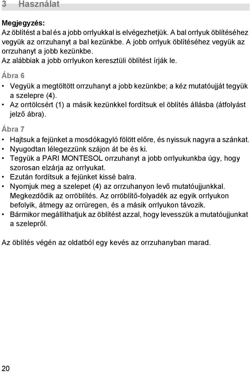 Ábra 6 Vegyük a megtöltött orrzuhanyt a jobb kezünkbe; a kéz mutatóujját tegyük a szelepre (4). Az orrtölcsért (1) a másik kezünkkel fordítsuk el öblítés állásba (átfolyást jelző ábra).