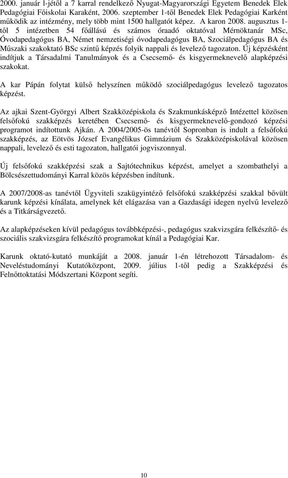 augusztus 1- tıl 5 intézetben 54 fıállású és számos óraadó oktatóval Mérnöktanár MSc, Óvodapedagógus BA, Német nemzetiségi óvodapedagógus BA, Szociálpedagógus BA és Mőszaki szakoktató BSc szintő