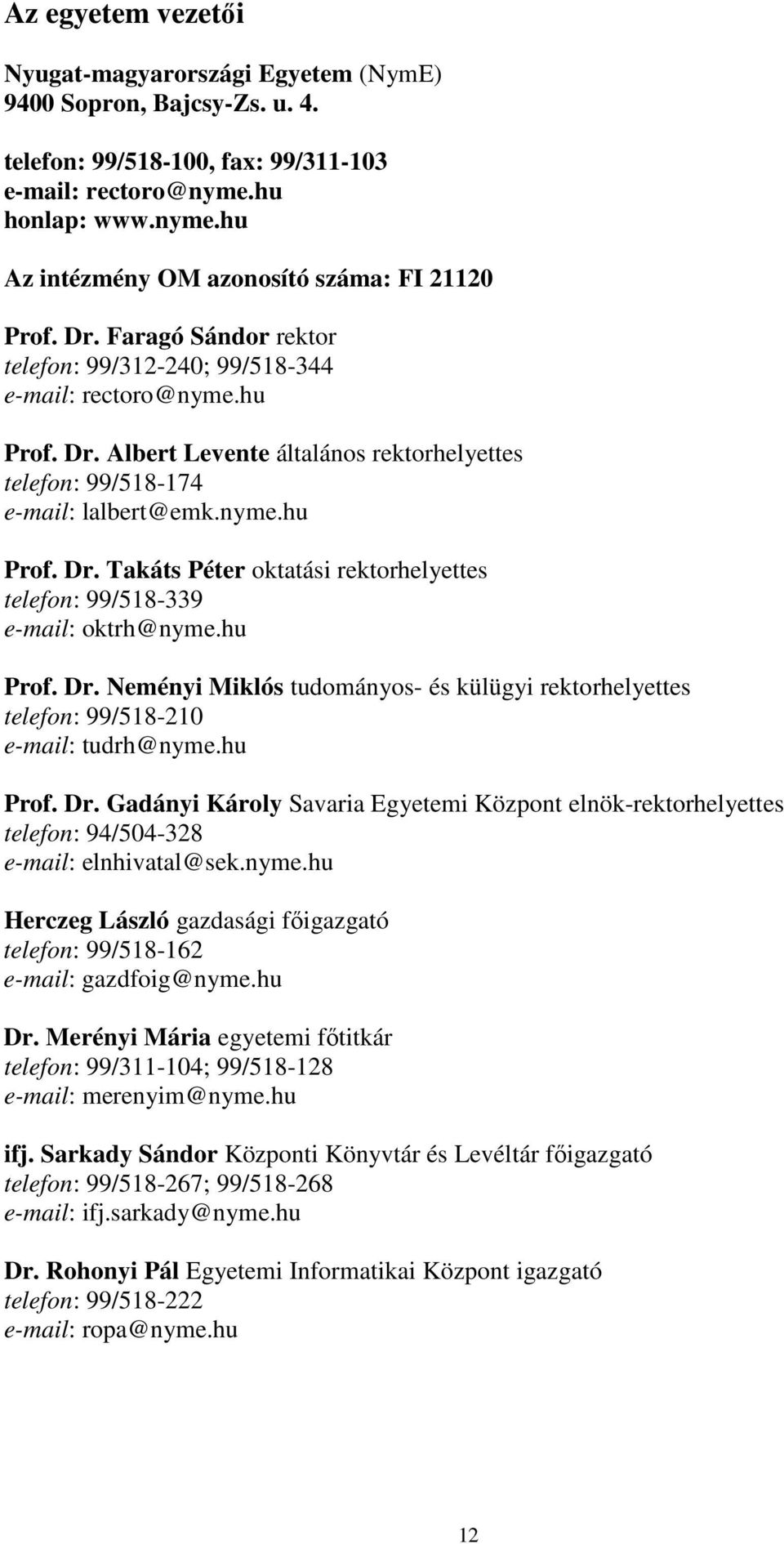 hu Prof. Dr. Neményi Miklós tudományos- és külügyi rektorhelyettes telefon: 99/518-210 e-mail: tudrh@nyme.hu Prof. Dr. Gadányi Károly Savaria Egyetemi Központ elnök-rektorhelyettes telefon: 94/504-328 e-mail: elnhivatal@sek.