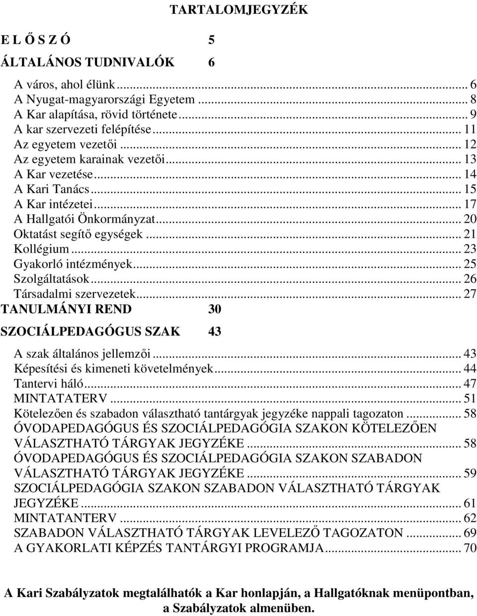 .. 23 Gyakorló intézmények... 25 Szolgáltatások... 26 Társadalmi szervezetek... 27 TANULMÁNYI REND 30 SZOCIÁLPEDAGÓGUS SZAK 43 A szak általános jellemzıi... 43 Képesítési és kimeneti követelmények.