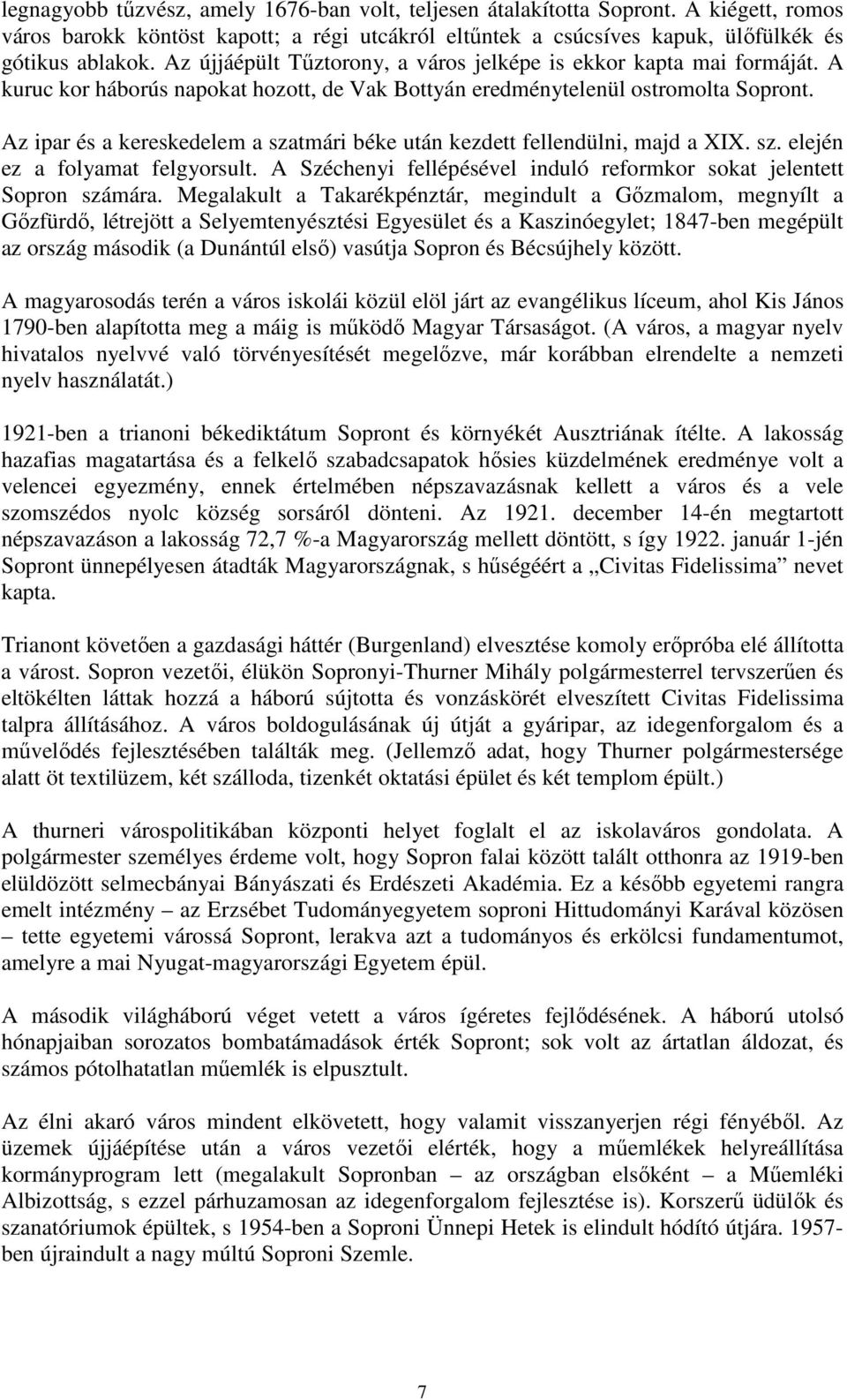 Az ipar és a kereskedelem a szatmári béke után kezdett fellendülni, majd a XIX. sz. elején ez a folyamat felgyorsult. A Széchenyi fellépésével induló reformkor sokat jelentett Sopron számára.