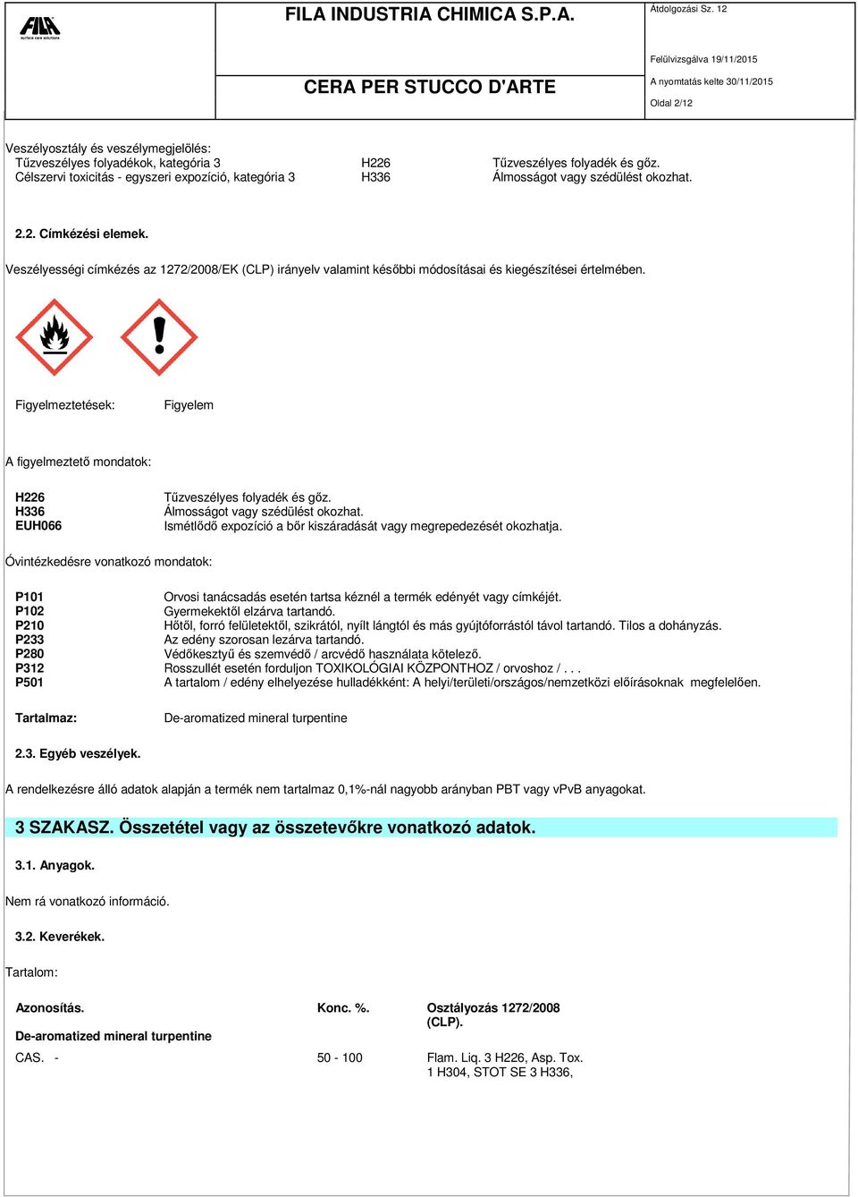 Veszélyességi címkézés az 1272/2008/EK (CLP) irányelv valamint későbbi módosításai és kiegészítései értelmében.