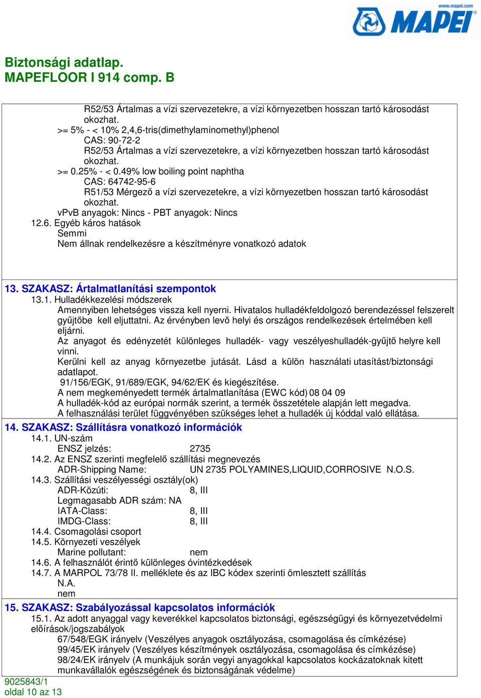 49% low boiling point naphtha CAS: 64742-95-6 R51/53 Mérgezı a vízi szervezetekre, a vízi környezetben hosszan tartó károsodást okozhat. vpvb anyagok: Nincs - PBT anyagok: Nincs 12.6. Egyéb káros hatások Semmi Nem állnak rendelkezésre a készítményre vonatkozó adatok 13.