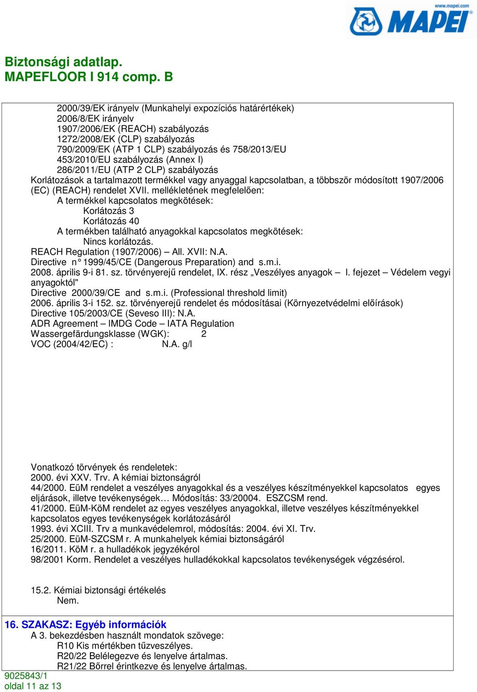 mellékletének megfelelıen: A termékkel kapcsolatos megkötések: Korlátozás 3 Korlátozás 40 A termékben található anyagokkal kapcsolatos megkötések: Nincs korlátozás. REACH Regulation (1907/2006) All.