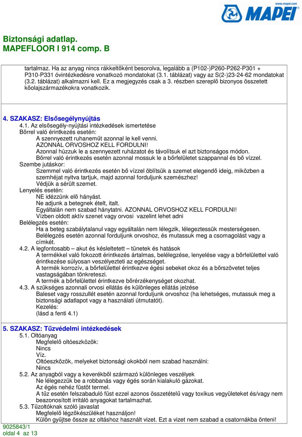 Az elsısegély-nyújtási intézkedések ismertetése Bırrel való érintkezés esetén: A szennyezett ruhanemőt azonnal le kell venni. AZONNAL ORVOSHOZ KELL FORDULNI!