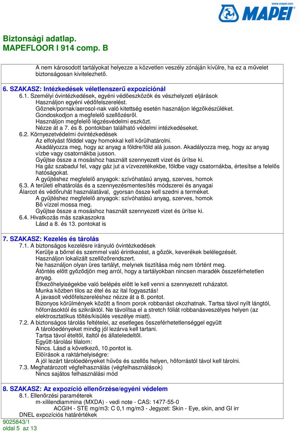 Gondoskodjon a megfelelı szellızésrıl. Használjon megfelelı légzésvédelmi eszközt. Nézze át a 7. és 8. pontokban található védelmi intézkedéseket. 6.2.