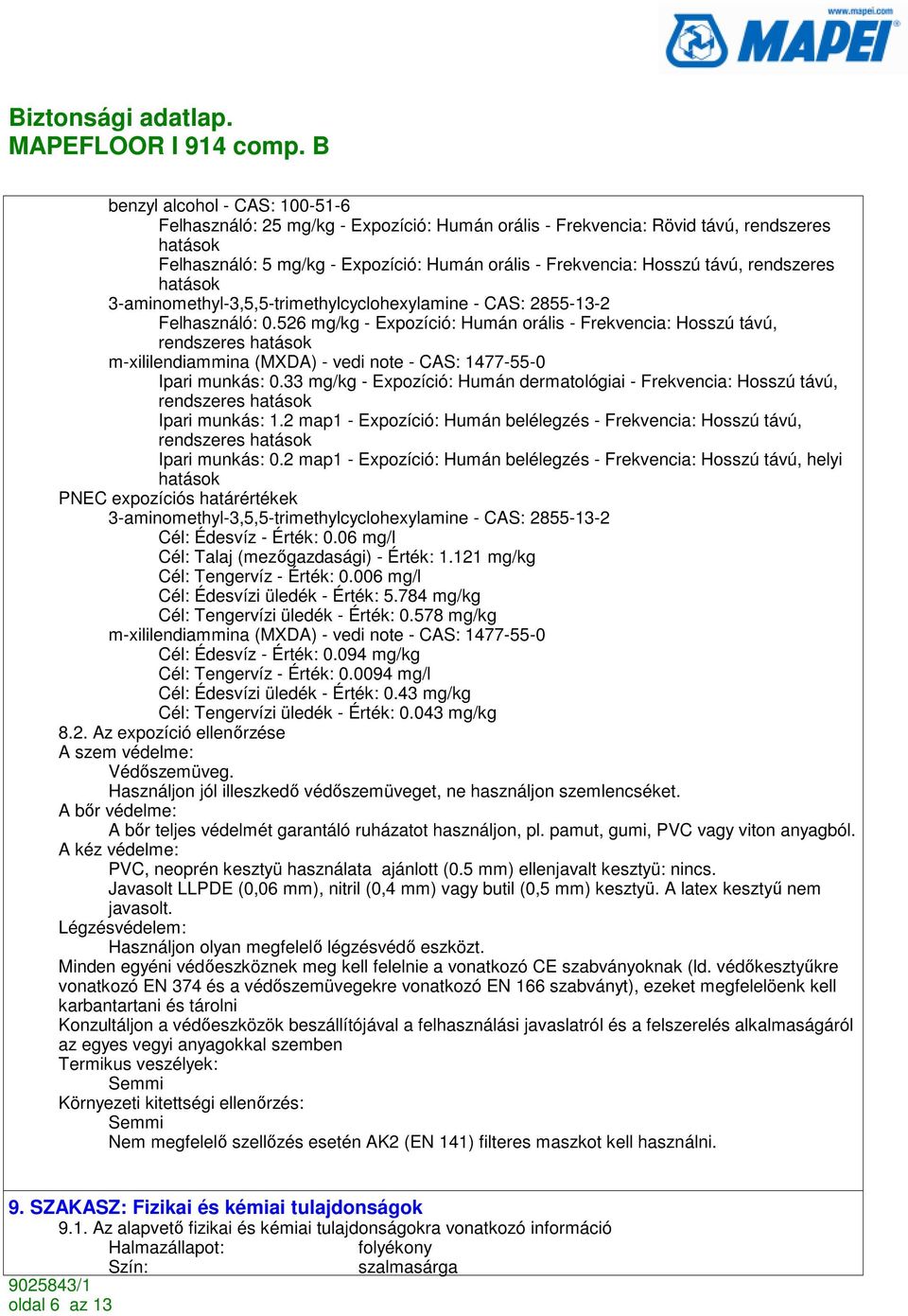 526 mg/kg - Expozíció: Humán orális - Frekvencia: Hosszú távú, rendszeres hatások m-xililendiammina (MXDA) - vedi note - CAS: 1477-55-0 Ipari munkás: 0.