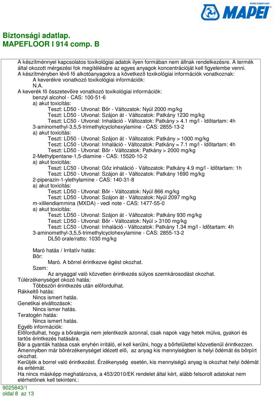 benzyl alcohol - CAS: 100-51-6 a) akut toxicitás: Teszt: LD50 - Utvonal: Bır - Változatok: Nyúl 2000 mg/kg Teszt: LD50 - Utvonal: Szájon át - Változatok: Patkány 1230 mg/kg Teszt: LC50 - Utvonal: