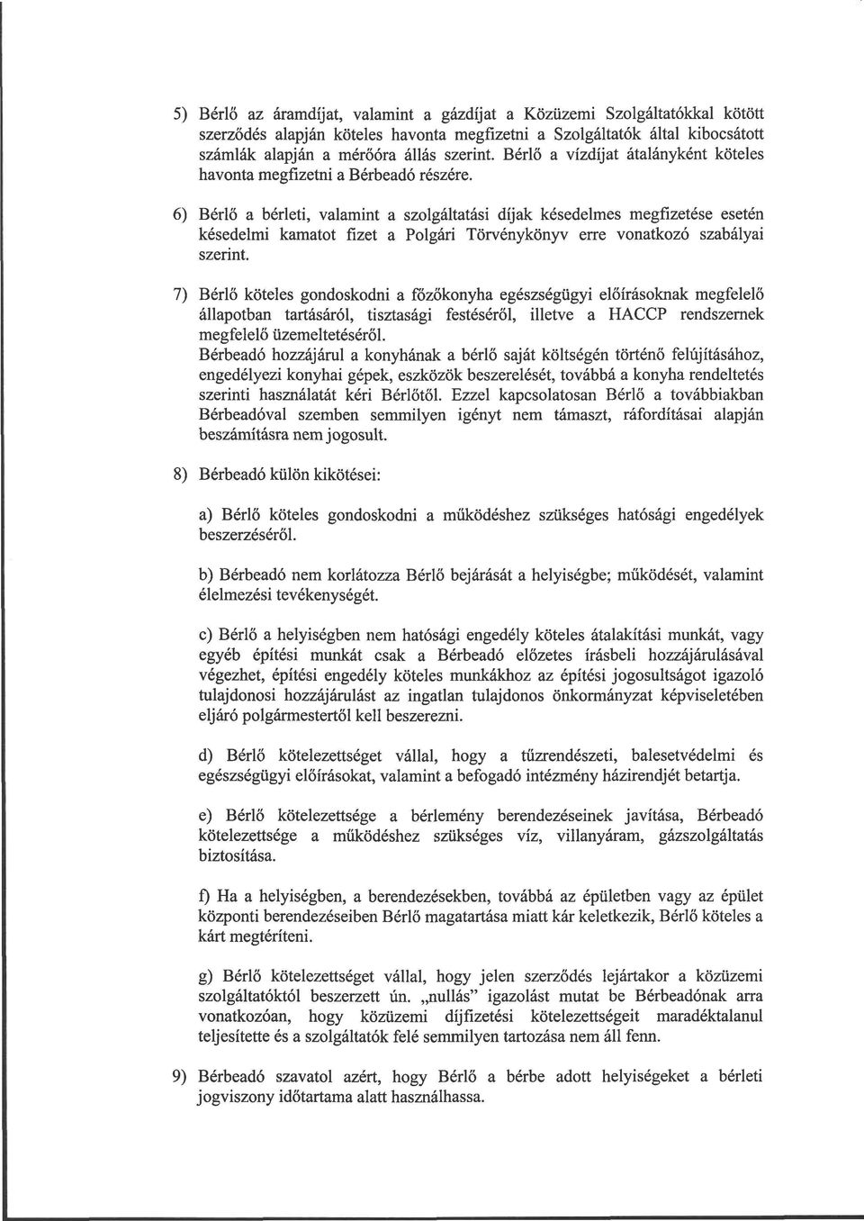 6) Bérlő a bérleti, valamint a szolgáltatási díjak késedelmes megfizetése esetén késedelmi kamatot fizet a Polgári Törvénykönyv erre vonatkozó szabályai szerint.