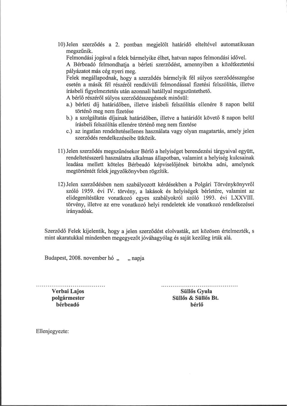 Felek megállapodnak, hogy a szerződés bármelyik fél súlyos szerződésszegése esetén a másik fél részéről rendkívüli felmondással fizetési felszólítás, illetve írásbeli figyelmeztetés után azonnali