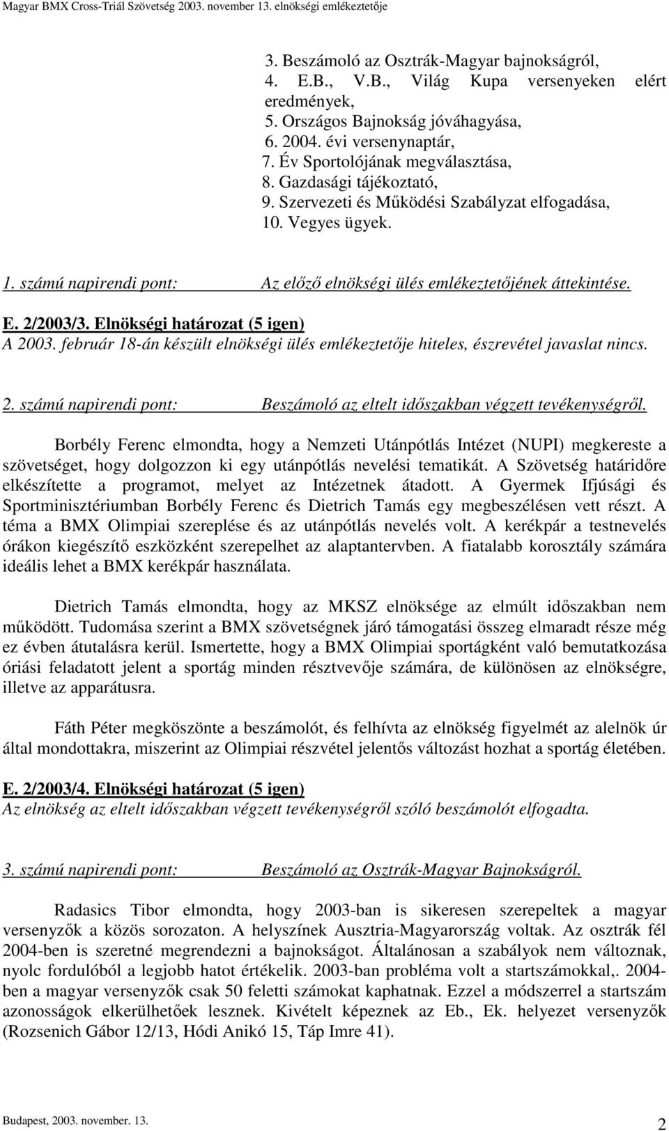 E. 2/2003/3. Elnökségi határozat (5 igen) A 2003. február 18-án készült elnökségi ülés emlékeztetője hiteles, észrevétel javaslat nincs. 2. számú napirendi pont: Beszámoló az eltelt időszakban végzett tevékenységről.
