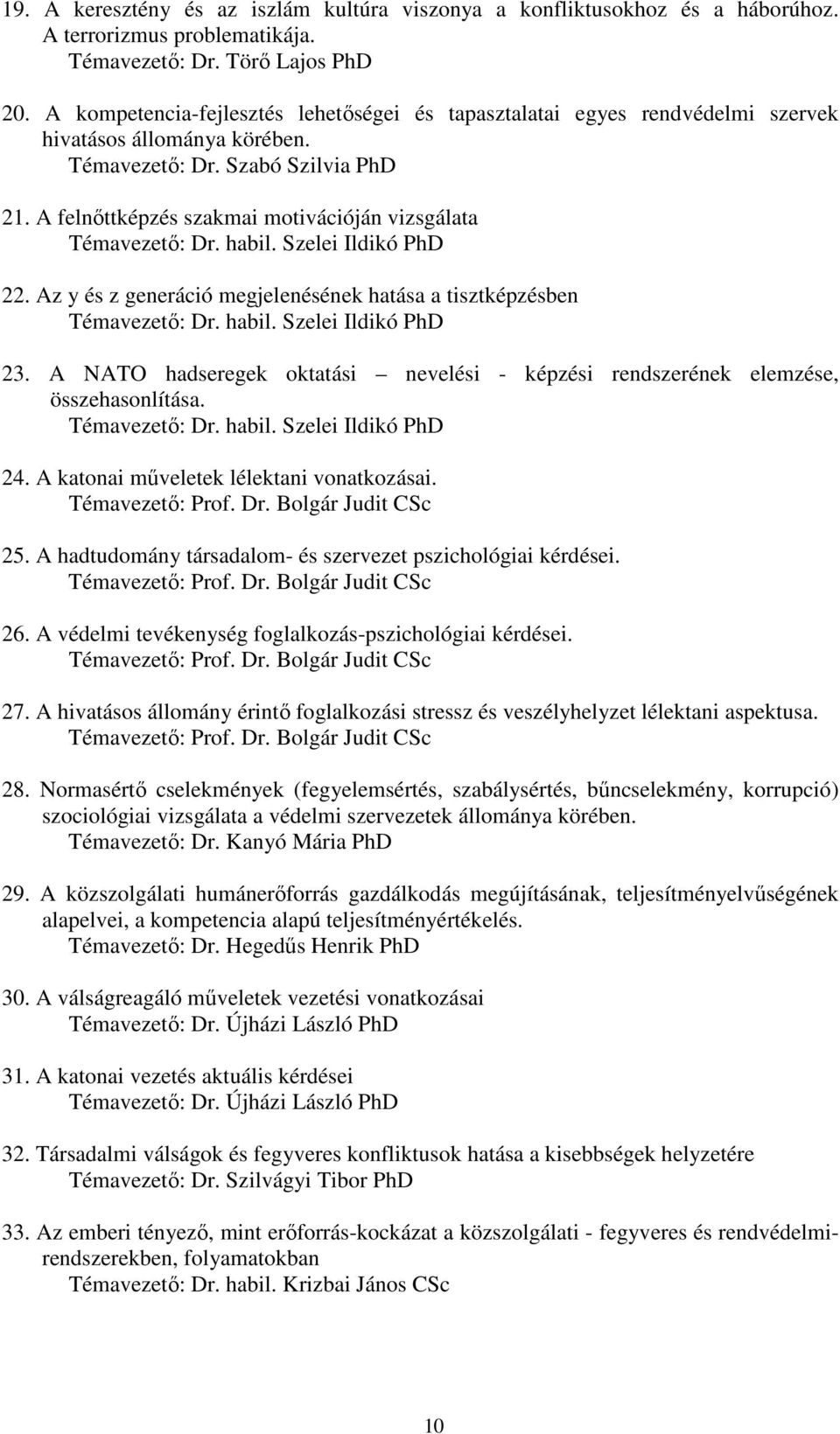 A felnőttképzés szakmai motivációján vizsgálata Témavezető: Dr. habil. Szelei Ildikó PhD 22. Az y és z generáció megjelenésének hatása a tisztképzésben Témavezető: Dr. habil. Szelei Ildikó PhD 23.