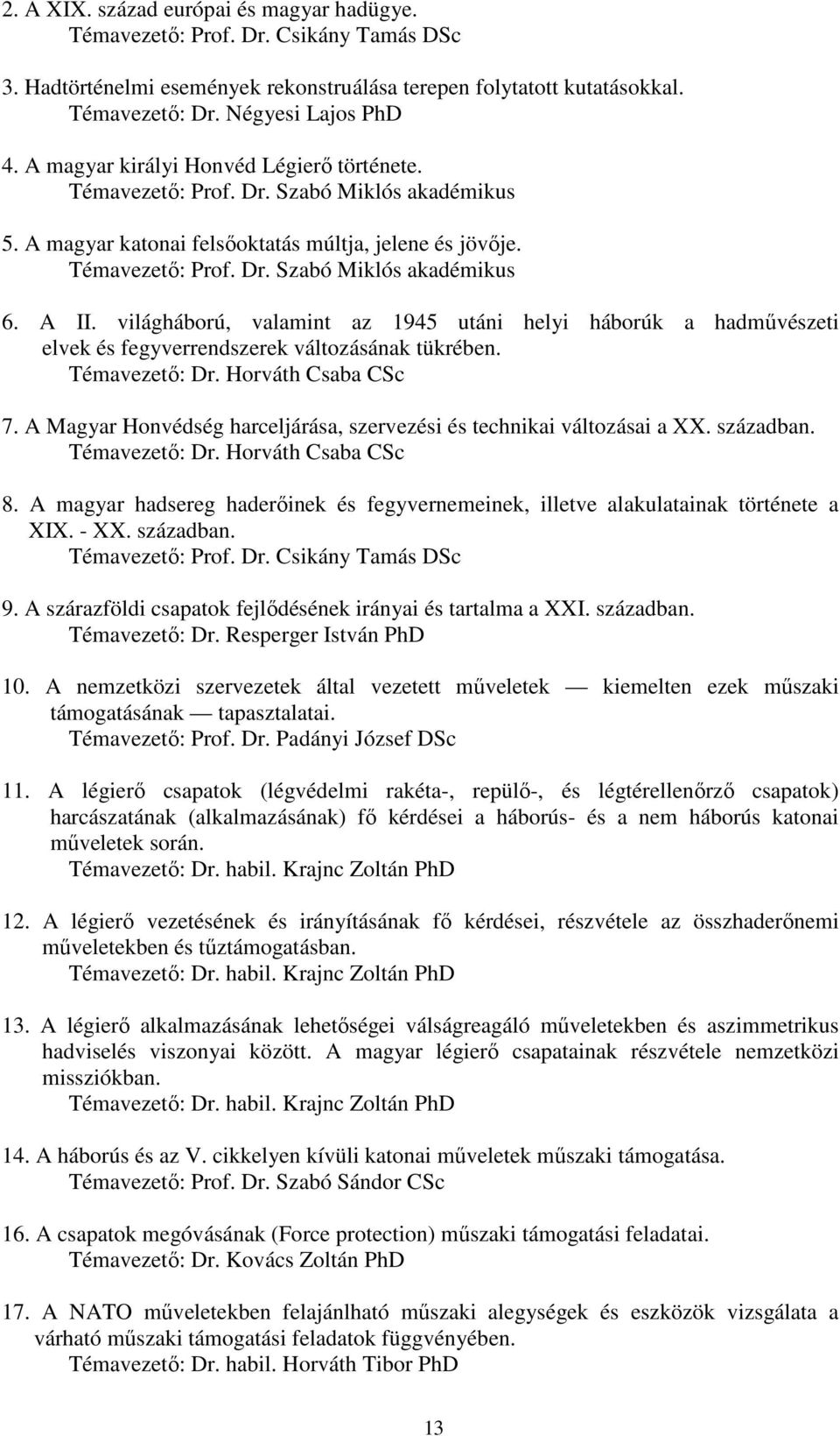 A II. világháború, valamint az 1945 utáni helyi háborúk a hadművészeti elvek és fegyverrendszerek változásának tükrében. Témavezető: Dr. Horváth Csaba CSc 7.