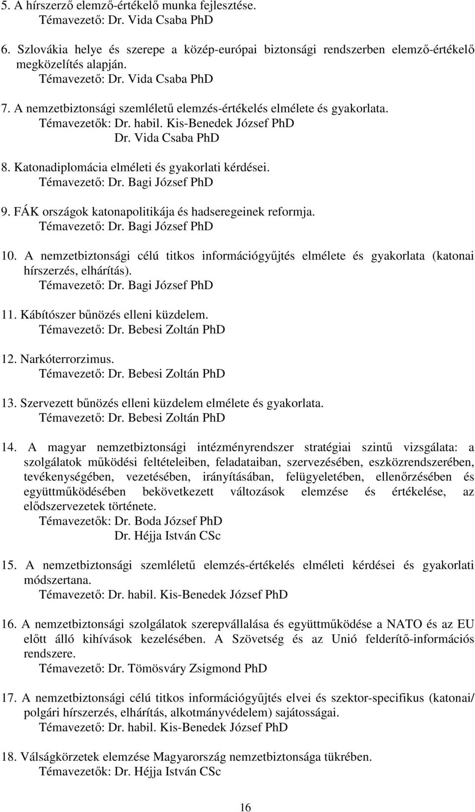 Katonadiplomácia elméleti és gyakorlati kérdései. Témavezető: Dr. Bagi József PhD 9. FÁK országok katonapolitikája és hadseregeinek reformja. Témavezető: Dr. Bagi József PhD 10.