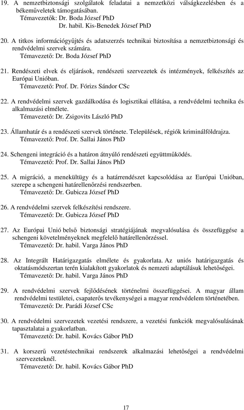 Rendészeti elvek és eljárások, rendészeti szervezetek és intézmények, felkészítés az Európai Unióban. Témavezető: Prof. Dr. Fórizs Sándor CSc 22.