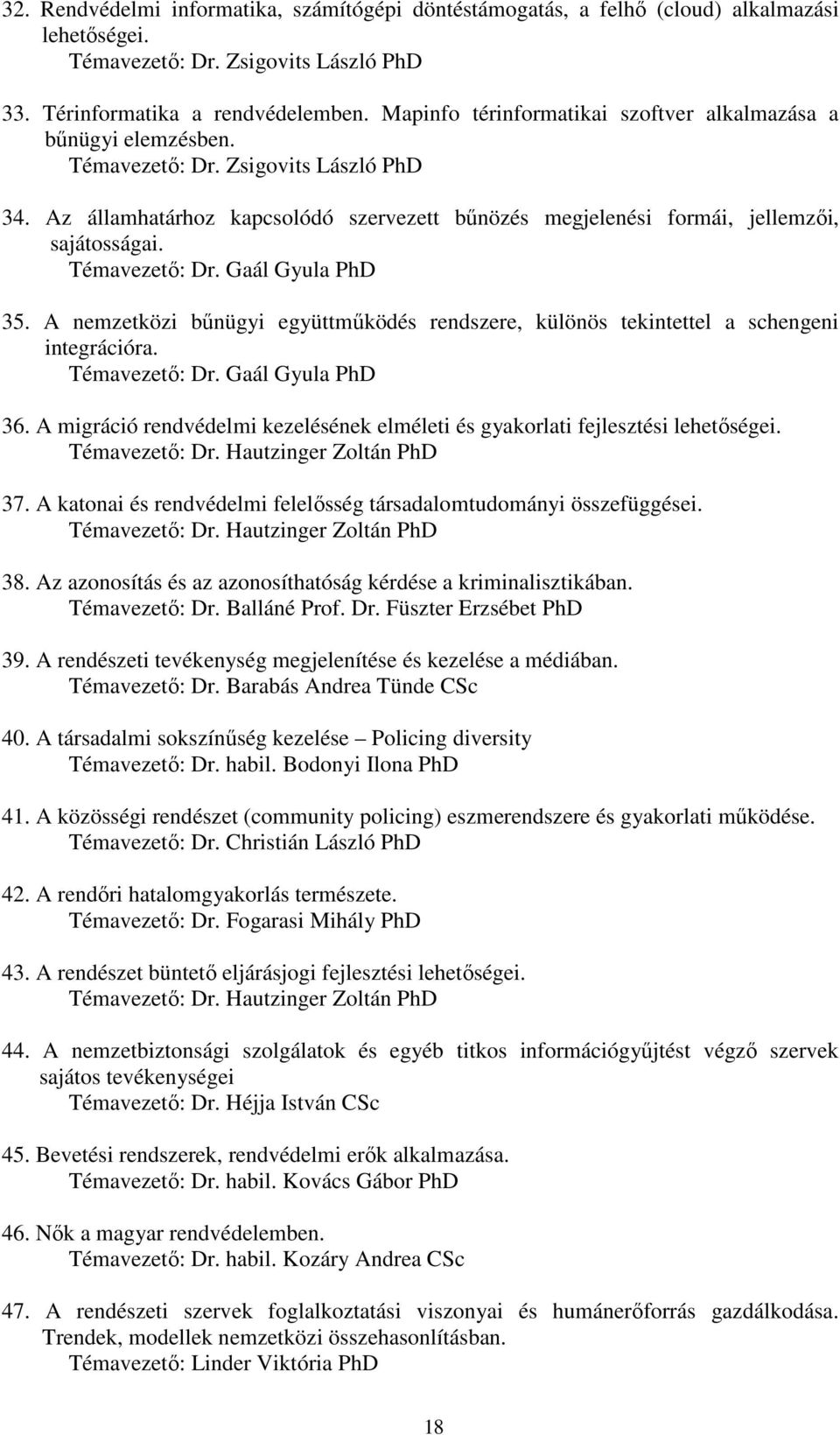 Témavezető: Dr. Gaál Gyula PhD 35. A nemzetközi bűnügyi együttműködés rendszere, különös tekintettel a schengeni integrációra. Témavezető: Dr. Gaál Gyula PhD 36.