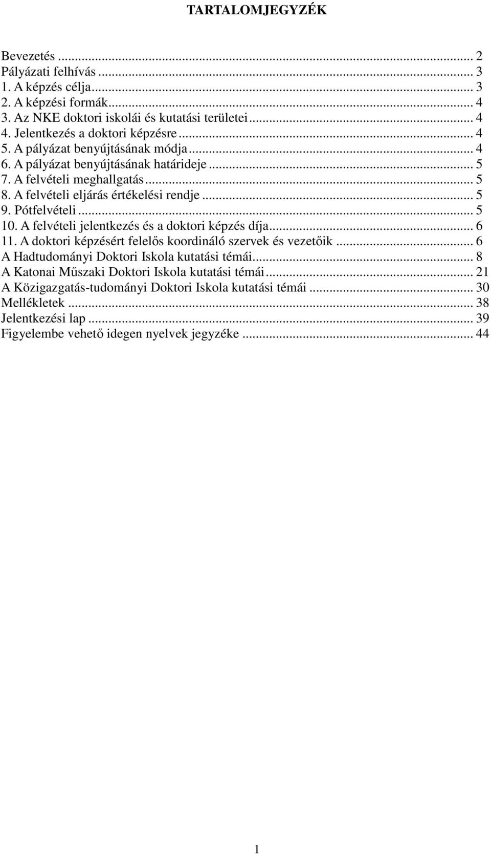 A felvételi jelentkezés és a doktori képzés díja... 6 11. A doktori képzésért felelős koordináló szervek és vezetőik... 6 A Hadtudományi Doktori Iskola kutatási témái.