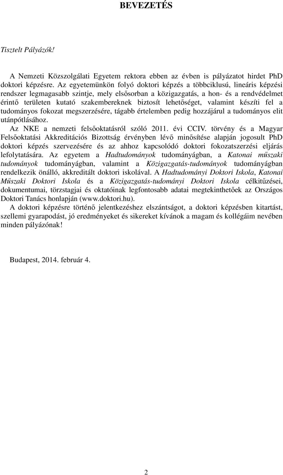 biztosít lehetőséget, valamint készíti fel a tudományos fokozat megszerzésére, tágabb értelemben pedig hozzájárul a tudományos elit utánpótlásához. Az NKE a nemzeti felsőoktatásról szóló 2011.