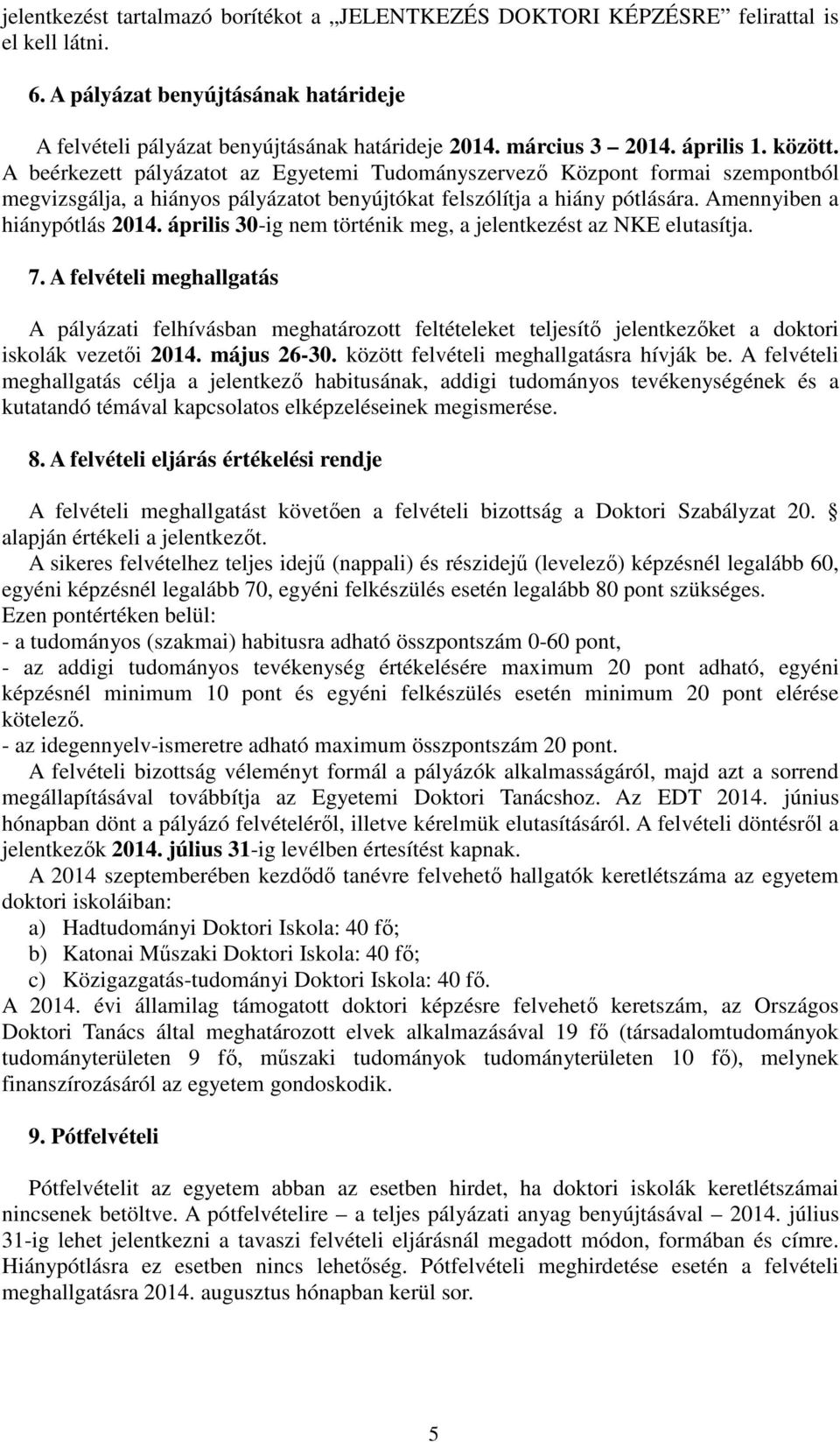 Amennyiben a hiánypótlás 2014. április 30-ig nem történik meg, a jelentkezést az NKE elutasítja. 7.