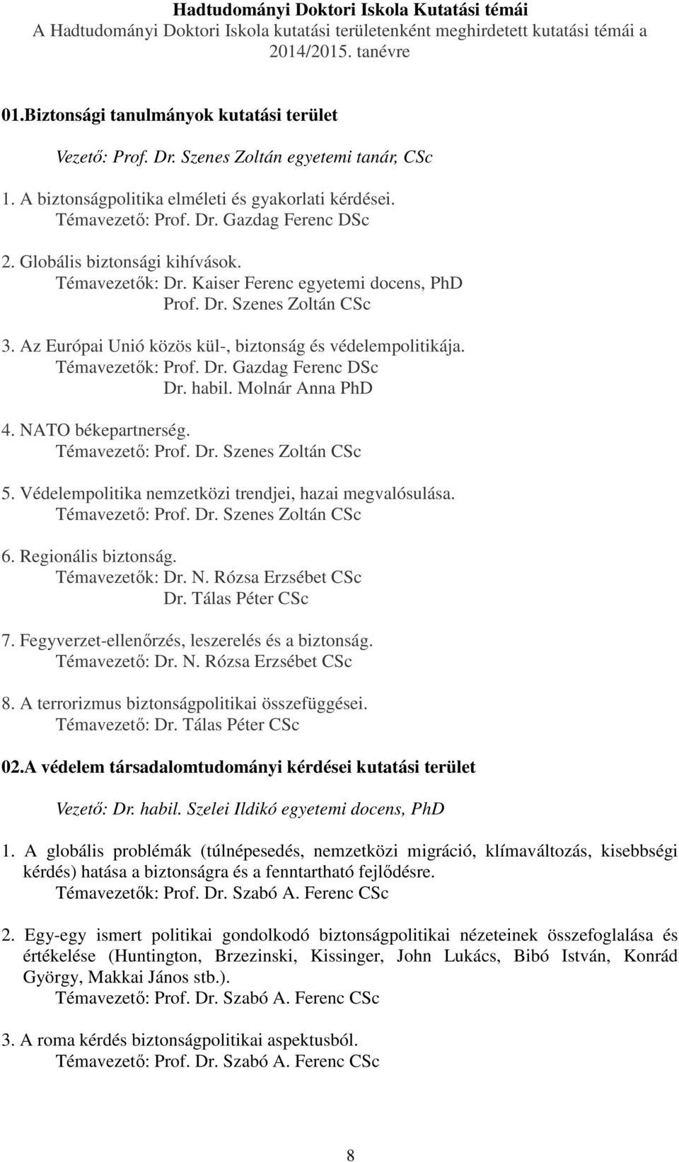 Globális biztonsági kihívások. Témavezetők: Dr. Kaiser Ferenc egyetemi docens, PhD Prof. Dr. Szenes Zoltán CSc 3. Az Európai Unió közös kül-, biztonság és védelempolitikája. Témavezetők: Prof. Dr. Gazdag Ferenc DSc Dr.