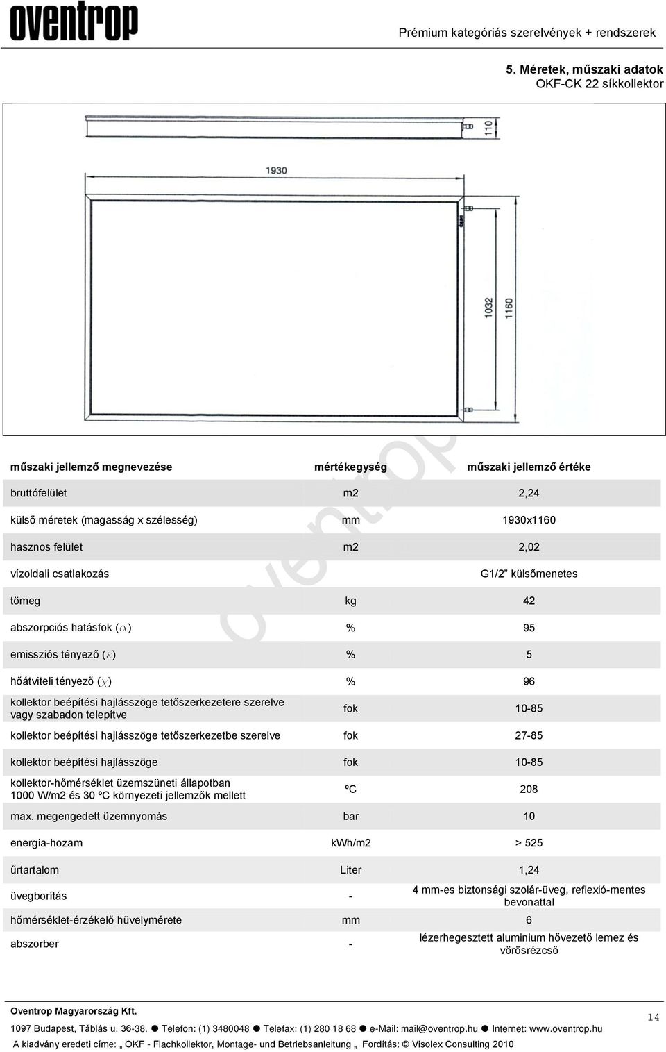 tetőszerkezetere szerelve vagy szabadon telepítve fok 10-85 kollektor beépítési hajlásszöge tetőszerkezetbe szerelve fok 27-85 kollektor beépítési hajlásszöge fok 10-85 kollektor-hőmérséklet