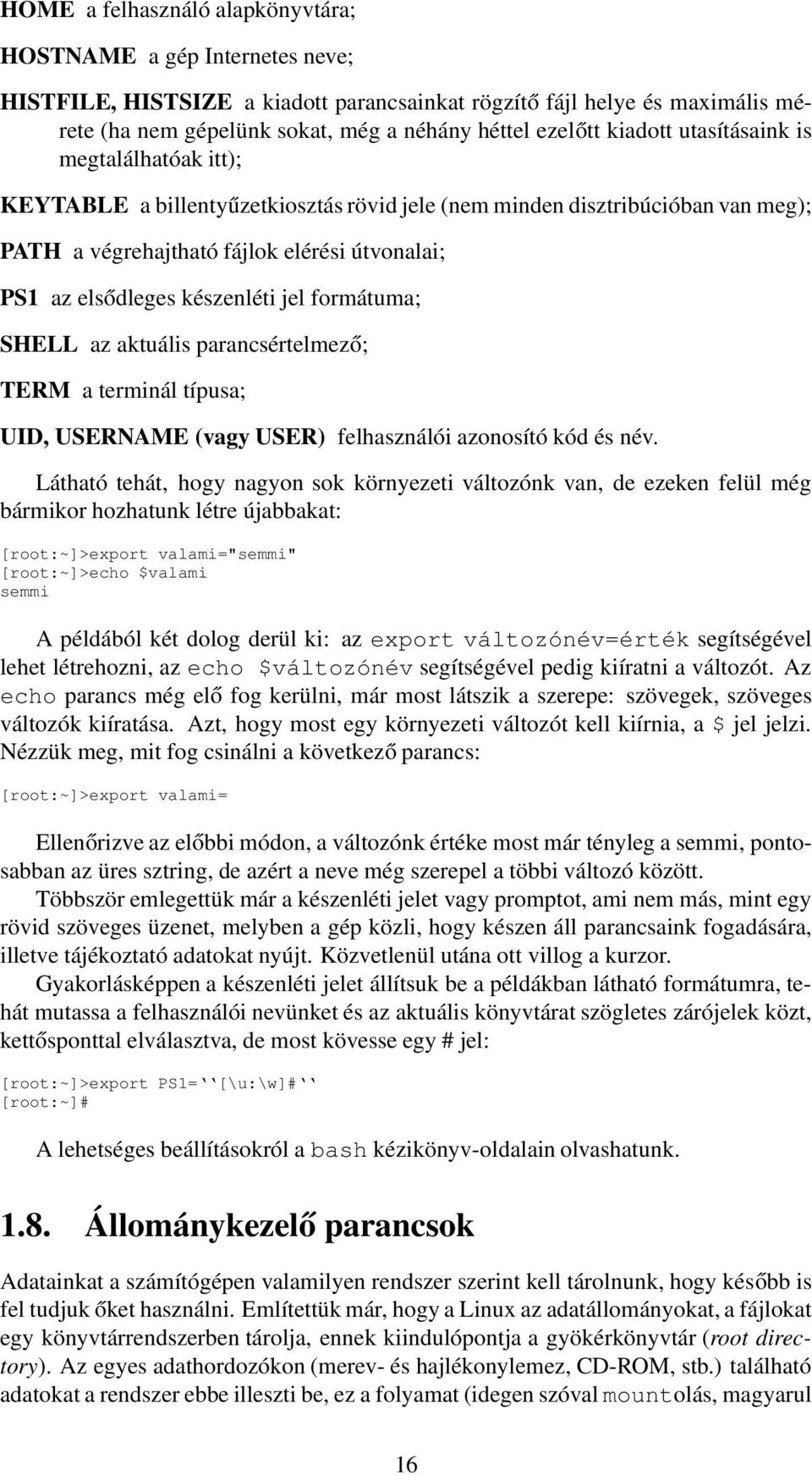 készenléti jel formátuma; SHELL az aktuális parancsértelmező; TERM a terminál típusa; UID, USERNAME (vagy USER) felhasználói azonosító kód és név.