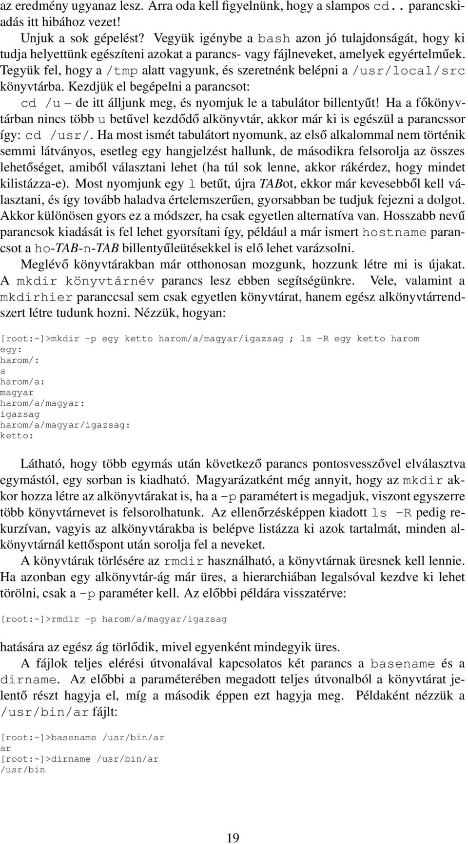 Tegyük fel, hogy a /tmp alatt vagyunk, és szeretnénk belépni a /usr/local/src könyvtárba. Kezdjük el begépelni a parancsot: cd /u de itt álljunk meg, és nyomjuk le a tabulátor billentyűt!