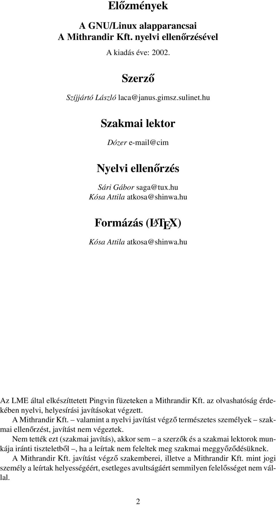 hu Az LME által elkészíttetett Pingvin füzeteken a Mithrandir Kft. az olvashatóság érdekében nyelvi, helyesírási javításokat végzett. A Mithrandir Kft.