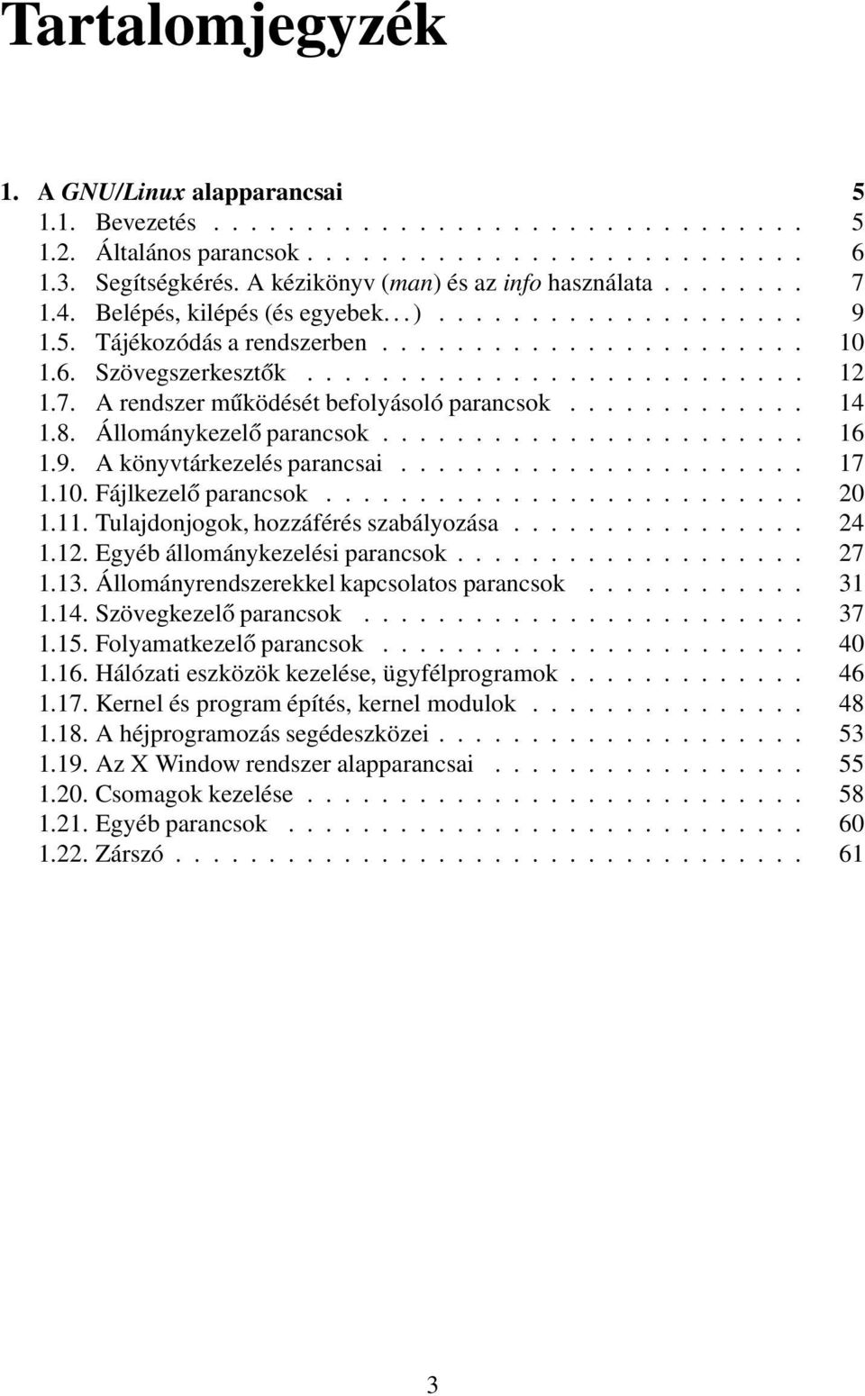 7. A rendszer működését befolyásoló parancsok............. 14 1.8. Állománykezelő parancsok....................... 16 1.9. A könyvtárkezelés parancsai...................... 17 1.10.