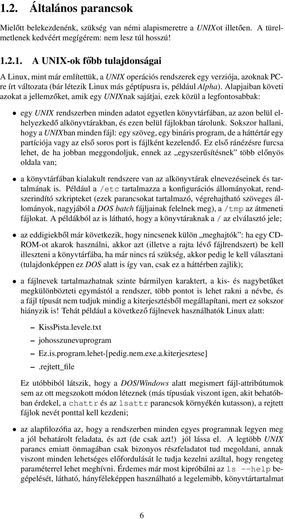 és ezen belül fájlokban tárolunk. Sokszor hallani, hogy a UNIXban minden fájl: egy szöveg, egy bináris program, de a háttértár egy partíciója vagy az első soros port is fájlként kezelendő.