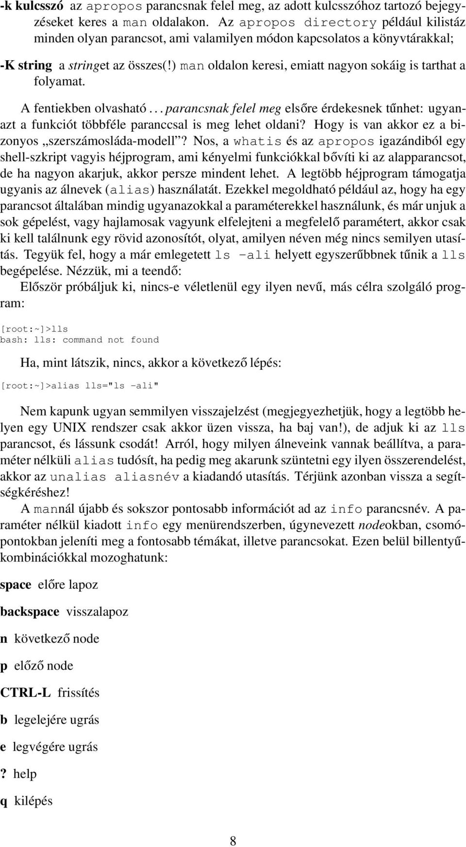 ) man oldalon keresi, emiatt nagyon sokáig is tarthat a folyamat. A fentiekben olvasható... parancsnak felel meg elsőre érdekesnek tűnhet: ugyanazt a funkciót többféle paranccsal is meg lehet oldani?