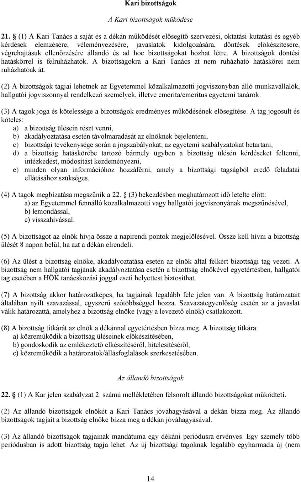 ellenőrzésére állandó és ad hoc bizottságokat hozhat létre. A bizottságok döntési hatáskörrel is felruházhatók. A bizottságokra a Kari Tanács át nem ruházható hatáskörei nem ruházhatóak át.